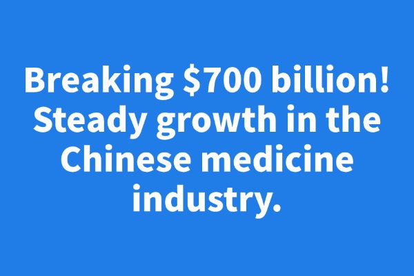 Breaking $700 billion! Steady growth in the Chinese medicine industry.