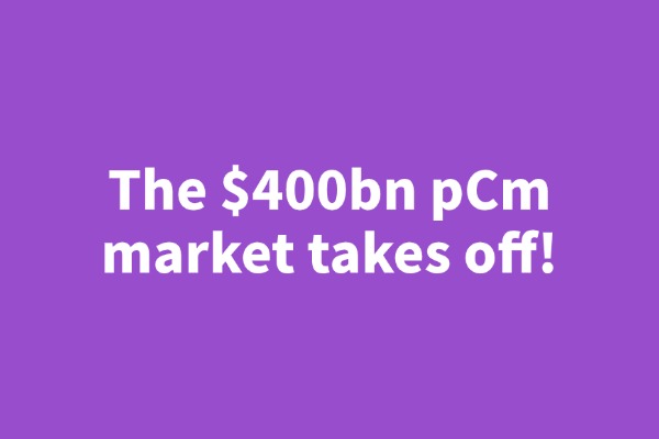 The $400bn pCm market takes off!